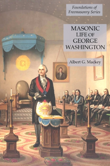Masonic Life of George Washington : Foundations of Freemasonry Series, Paperback / softback Book