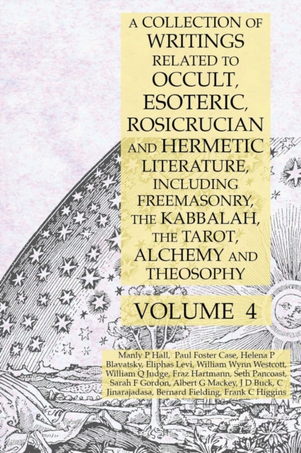 A Collection of Writings Related to Occult, Esoteric, Rosicrucian and Hermetic Literature, Including Freemasonry, the Kabbalah, the Tarot, Alchemy and Theosophy Volume 4, Paperback / softback Book