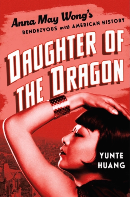 Daughter of the Dragon : Anna May Wong's Rendezvous with American History, Hardback Book