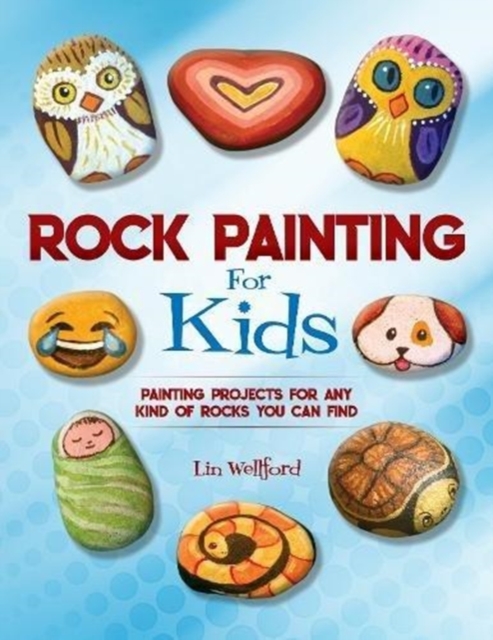 Rock Painting for Kids : Painting Projects for Rocks of Any Kind You Can Find, Paperback / softback Book