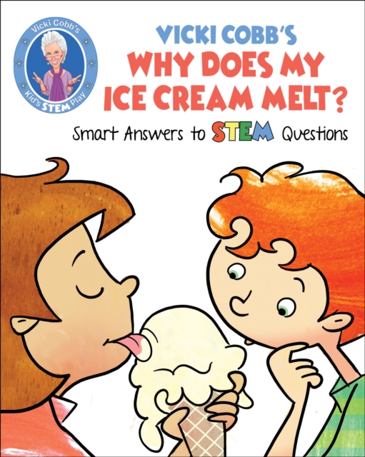 Vicki Cobb's Why Does My Ice Cream Melt? : Smart Answers to STEM Questions, PDF eBook