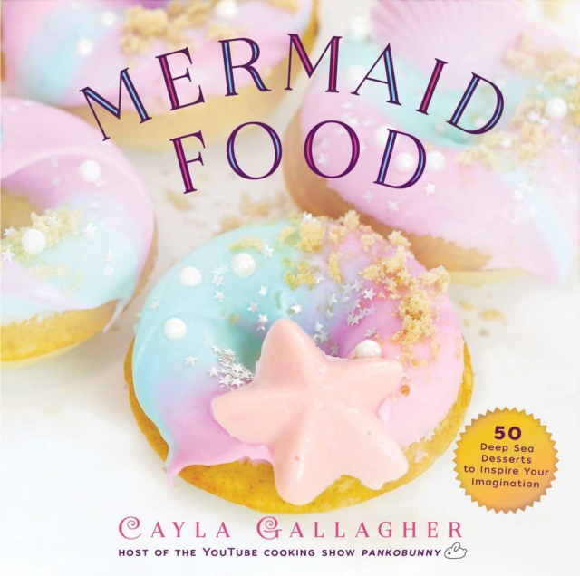 Mermaid Food : 50 Deep Sea Desserts to Inspire Your Imagination, EPUB eBook