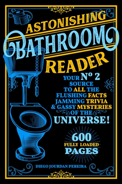 Astonishing Bathroom Reader : Your No.2 Source to All the Flushing Facts, Jamming Trivia, & Gassy Mysteries of the Universe!, EPUB eBook