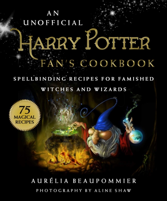 An Unofficial Harry Potter Fan's Cookbook : Spellbinding Recipes for Famished Witches and Wizards, Hardback Book