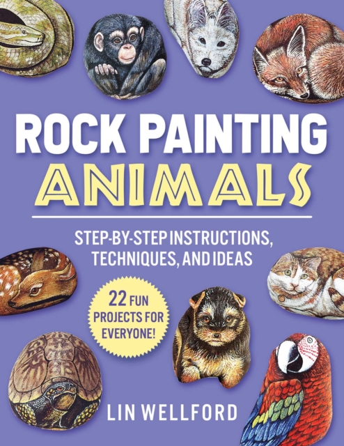 Rock Painting Animals : Step-by-Step Instructions, Techniques, and Ideas-20 Projects for Everyone!, Paperback / softback Book