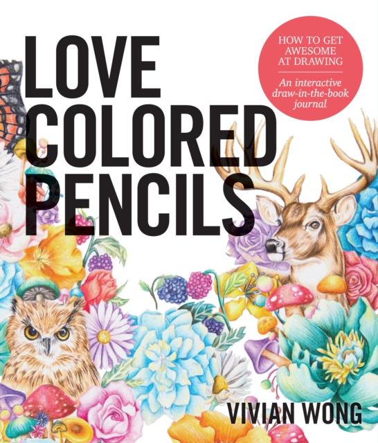 Love Colored Pencils : How to Get Awesome at Drawing: An Interactive Draw-in-the-Book Journal, Paperback / softback Book