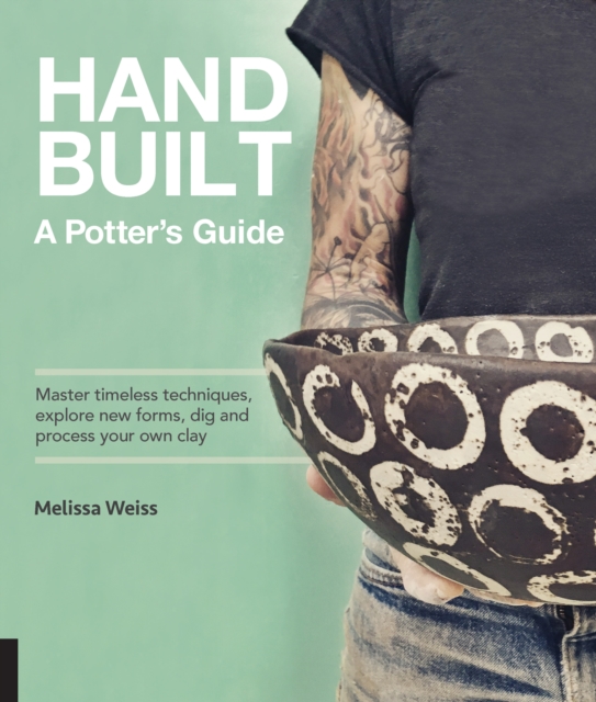 Handbuilt, A Potter's Guide : Master timeless techniques, explore new forms, dig and process your own clay, EPUB eBook