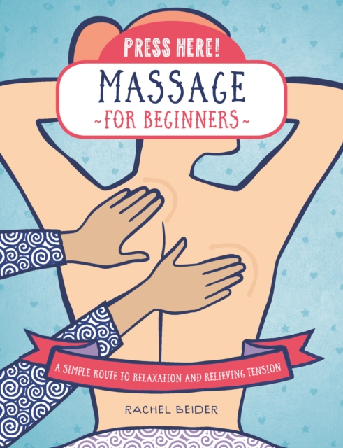 Press Here! Massage for Beginners : A Simple Route to Relaxation and Relieving Tension, EPUB eBook