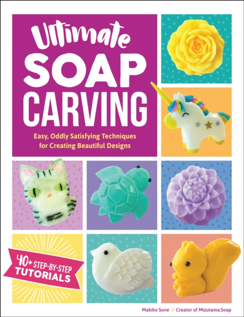 Ultimate Soap Carving : Easy, Oddly Satisfying Techniques for Creating Beautiful Designs--40+ Step-by-Step Tutorials, Paperback / softback Book
