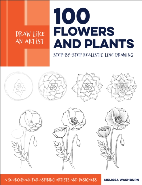 Draw Like an Artist: 100 Flowers and Plants : Step-by-Step Realistic Line Drawing * A Sourcebook for Aspiring Artists and Designers Volume 2, Paperback / softback Book