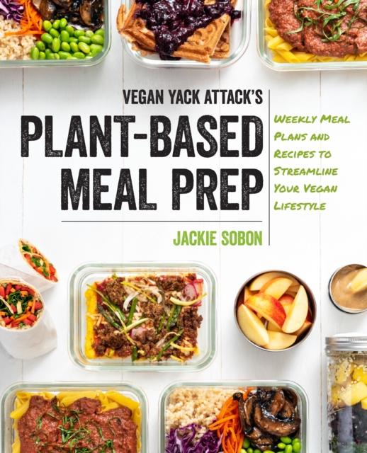 Vegan Yack Attack's Plant-Based Meal Prep : Weekly Meal Plans and Recipes to Streamline Your Vegan Lifestyle, EPUB eBook