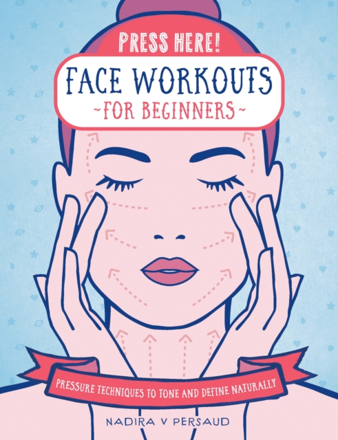 Press Here! Face Workouts for Beginners : Pressure Techniques to Tone and Define Naturally, EPUB eBook