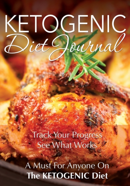 Ketogenic Diet Journal : Track Your Progress See What Works: A Must for Anyone on the Ketogenic Diet, Paperback / softback Book