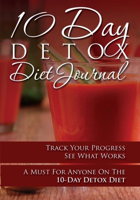 10-Day Detox Diet Journal : Track Your Progress See What Works: A Must for Anyone on the 10-Day Detox Diet, Paperback / softback Book