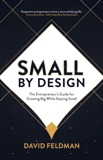 Small By Design : The Entrepreneur’s Guide For Growing Big While Staying Small, Paperback / softback Book