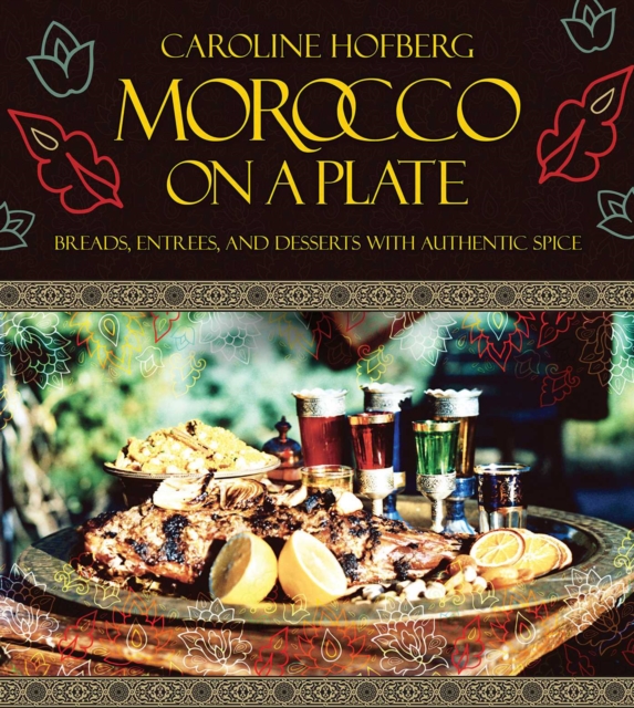 Morocco on a Plate : Breads, Entrees, and Desserts with Authentic Spice, EPUB eBook