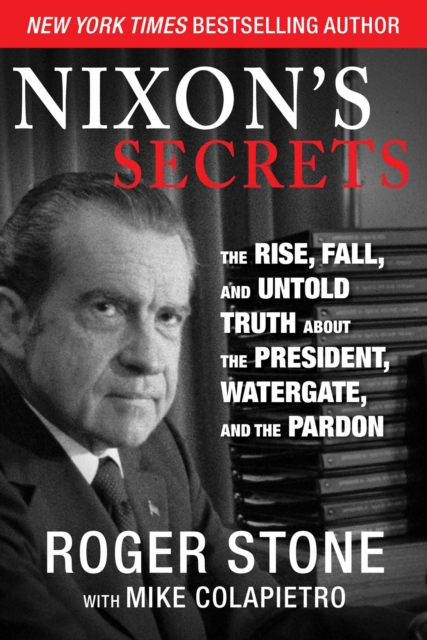 Nixon's Secrets : The Rise, Fall, and Untold Truth about the President, Watergate, and the Pardon, EPUB eBook