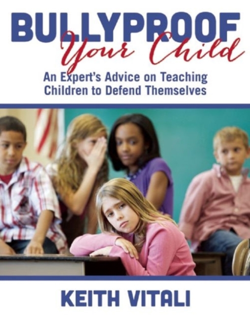 Bullyproof Your Child : An Expert's Advice on Teaching Children to Defend Themselves, Paperback / softback Book