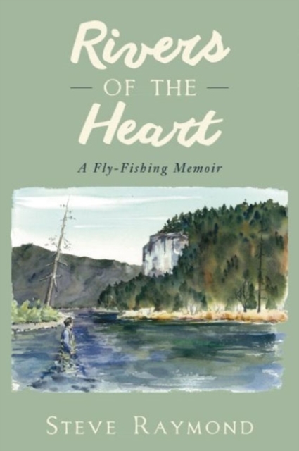 Rivers of the Heart : A Fly-Fishing Memoir, Paperback / softback Book