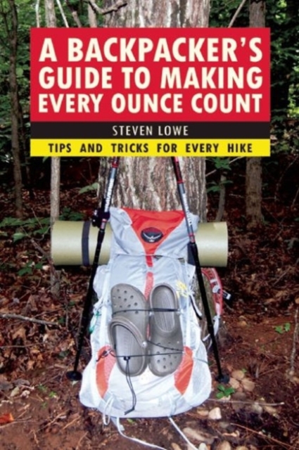 A Backpacker's Guide to Making Every Ounce Count : Tips and Tricks for Every Hike, Paperback / softback Book
