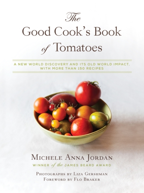 The Good Cook's Book of Tomatoes : A New World Discovery and Its Old World Impact, with more than 150 recipes, Hardback Book
