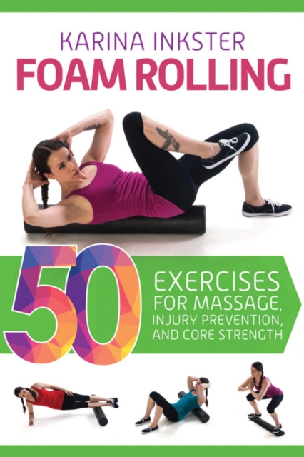 Foam Rolling : 50 Exercises for Massage, Injury Prevention, and Core Strength, EPUB eBook