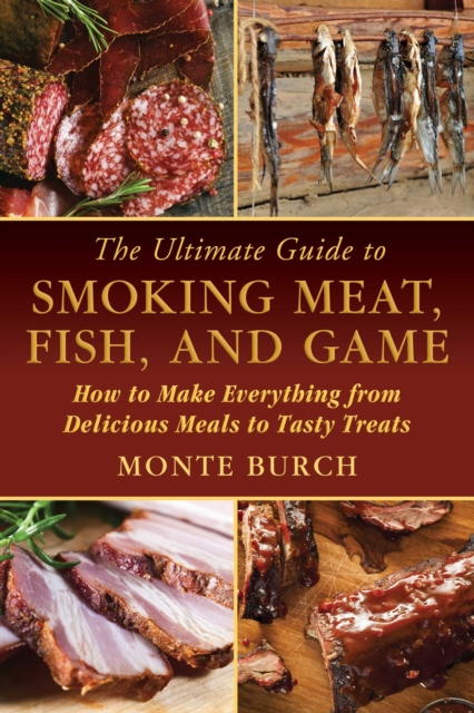 The Ultimate Guide to Smoking Meat, Fish, and Game : How to Make Everything from Delicious Meals to Tasty Treats, EPUB eBook