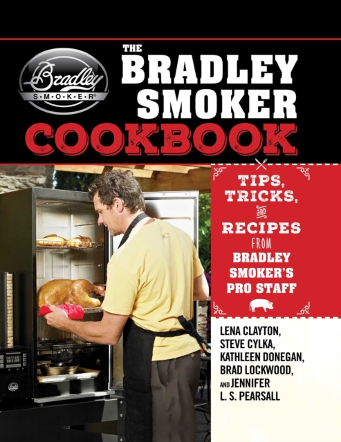 The Bradley Smoker Cookbook : Tips, Tricks, and Recipes from Bradley Smoker's Pro Staff, EPUB eBook