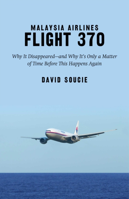 Malaysia Airlines Flight 370 : Why It Disappeared?and Why It?s Only a Matter of Time Before This Happens Again, EPUB eBook