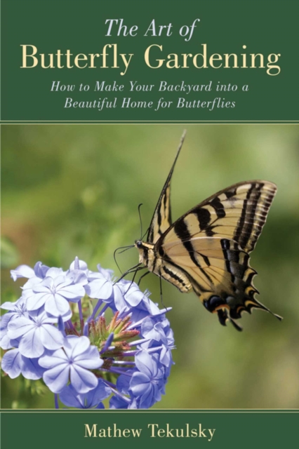 The Art of Butterfly Gardening : How to Make Your Backyard into a Beautiful Home for Butterflies, EPUB eBook