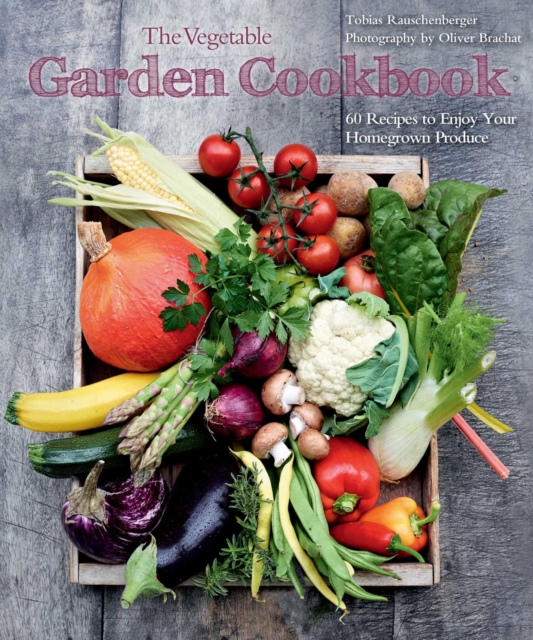 The Vegetable Garden Cookbook : 60 Recipes to Enjoy Your Homegrown Produce, EPUB eBook