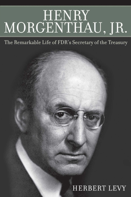 Henry Morgenthau, Jr. : The Remarkable Life of FDR's Secretary of the Treasury, EPUB eBook