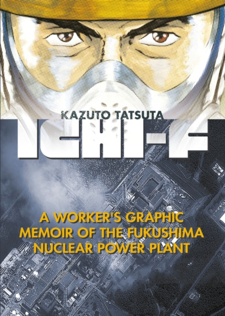 Ichi-f : A Worker's Graphic Memoir of the Fukushima Nuclear Power Plant, Paperback / softback Book