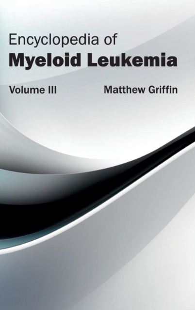 Encyclopedia of Myeloid Leukemia: Volume III, Hardback Book