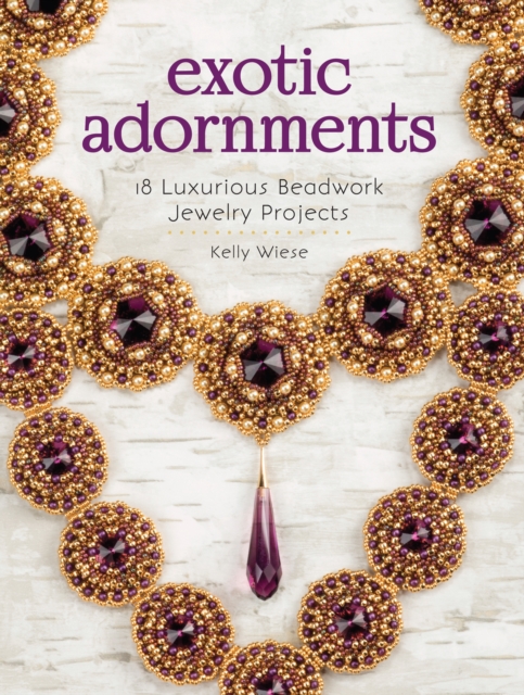 Exotic Adornments : 18 Luxurious Beadwork Jewelry Projects, Paperback / softback Book