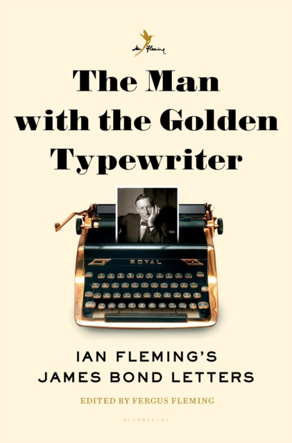 The Man with the Golden Typewriter : Ian Fleming's James Bond Letters, EPUB eBook