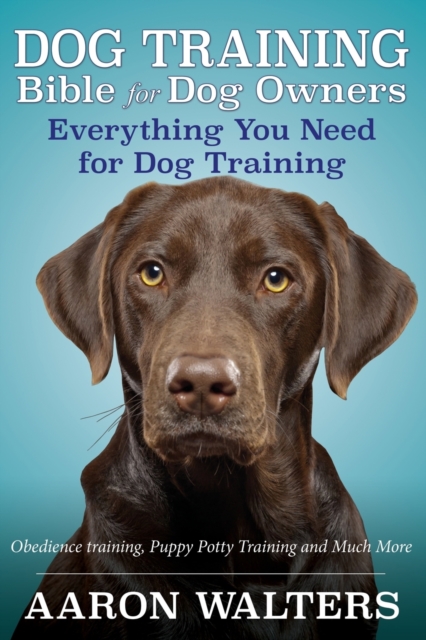 Dog Training Bible for Dog Owners : Everything You Need for Dog Training, Paperback / softback Book