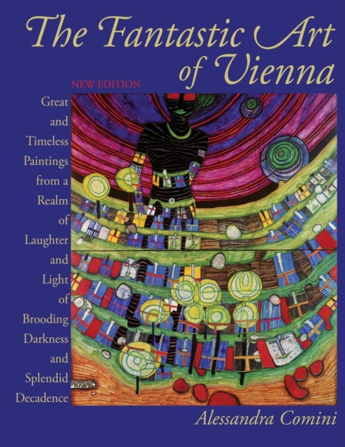 The Fantastic Art of Vienna : Great and Timeless Paintings from a Realm of Laughter and Light, of Brooding, Darkness and Splendid Decadence, Paperback / softback Book
