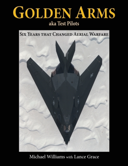 Golden Arms, Aka Test Pilots : Six Years That Changed Aerial Warfare, Paperback / softback Book