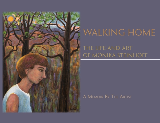 Walking Home : The Life and Art of Monika Steinhoff, Paperback / softback Book