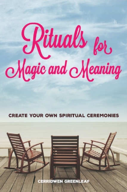 Rituals for Magic and Meaning : Create Your Own Spiritual Ceremonies, Paperback / softback Book