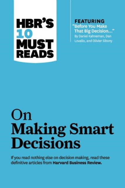 HBR's 10 Must Reads on Making Smart Decisions (with featured article "Before You Make That Big Decision..." by Daniel Kahneman, Dan Lovallo, and Olivier Sibony), Hardback Book