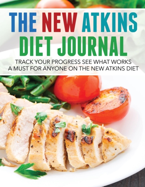 The New Atkins Diet Journal : Track Your Progress See What Works: A Must for Anyone on the New Atkins Diet, Paperback / softback Book