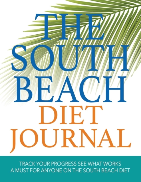 The South Beach Diet Journal : Track Your Progress See What Works: A Must for Anyone on the South Beach Diet, Paperback / softback Book