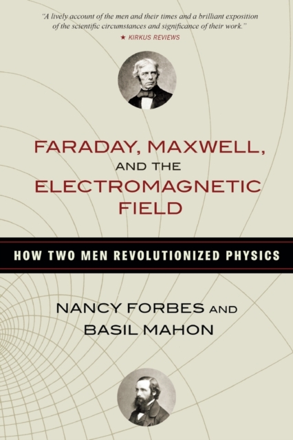 Faraday, Maxwell, and the Electromagnetic Field : How Two Men Revolutionized Physics, Paperback / softback Book