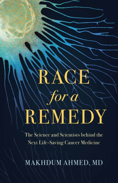 Race for a Remedy : The Science and Scientists behind the Next Life-Saving Cancer Medicine, Hardback Book