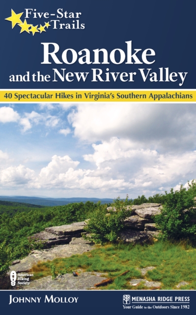 Five-Star Trails: Roanoke and the New River Valley : 40 Spectacular Hikes in Virginia's Southern Appalachians, Paperback / softback Book