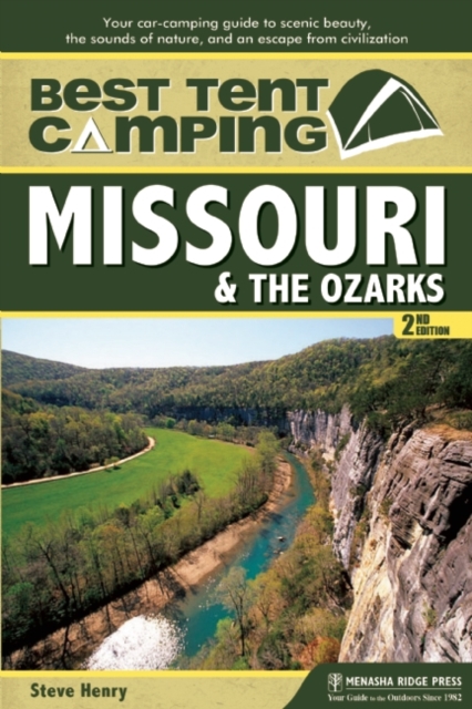 Best Tent Camping: Missouri & the Ozarks : Your Car-Camping Guide to Scenic Beauty, the Sounds of Nature, and an Escape from Civilization, Hardback Book