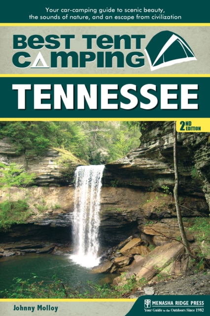 Best Tent Camping: Tennessee : Your Car-Camping Guide to Scenic Beauty, the Sounds of Nature, and an Escape from Civilization, Hardback Book