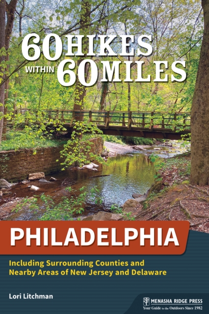 60 Hikes Within 60 Miles: Philadelphia : Including Surrounding Counties and Nearby Areas of New Jersey and Delaware, Paperback / softback Book